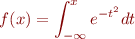 $$f(x)=\displaystyle\int_{-\infty}^x e^{-t^2}dt$$